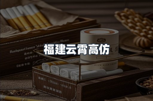 福建云霄高仿